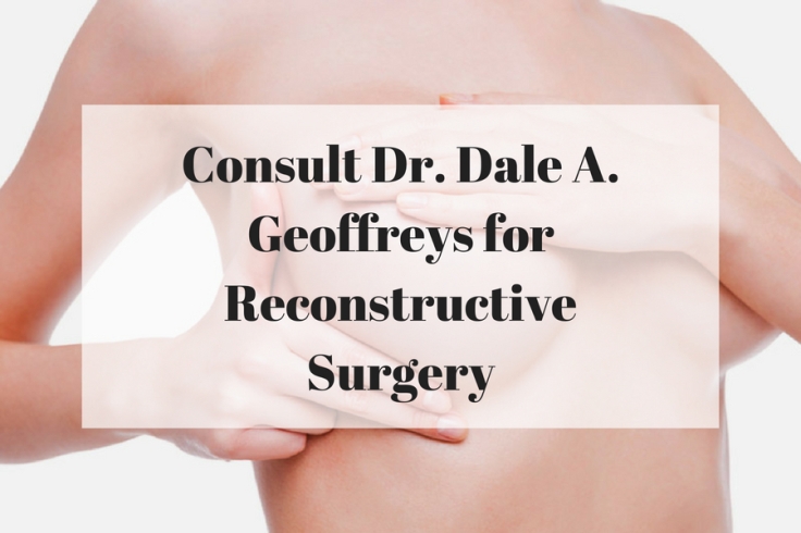 Consult Dr. Dale A. Geoffreys for Reconstructive Surgery